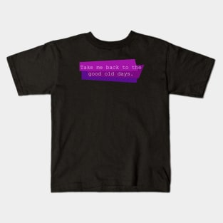 Take Me Back to the Good Old Days Kids T-Shirt